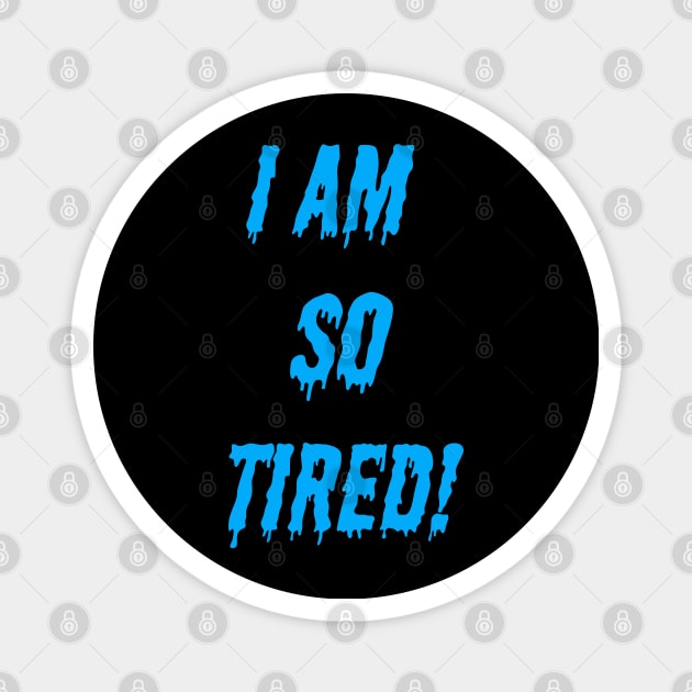 I AM SO TIRED! Magnet by KRitters